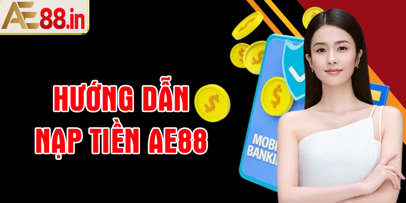 Hướng dẫn thủ tục nạp tiền AE88 qua ngân hàng